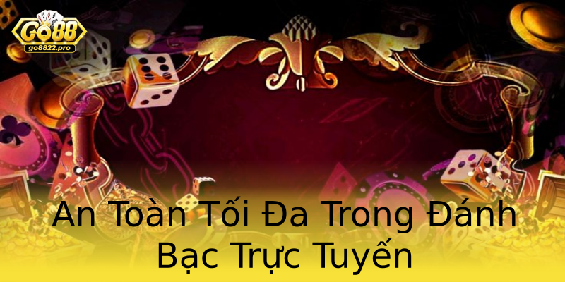 An Toàn Tối Đa Trong Đánh Bạc Trực Tuyến
