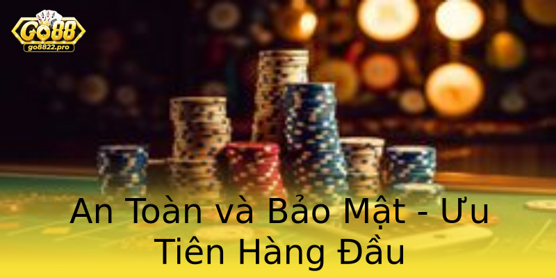 An Toàn và Bảo Mật - Ưu Tiên Hàng Đầu