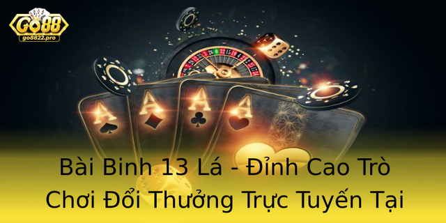 Bai Binh 13 La Inh Cao Tro Choi Oi Thuong Truc Tuyen Tai Go88