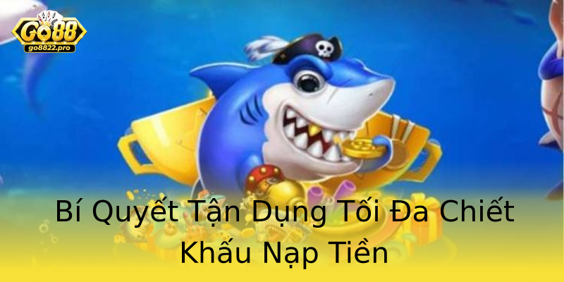 Bí Quyết Tận Dụng Tối Đa Chiết Khấu Nạp Tiền