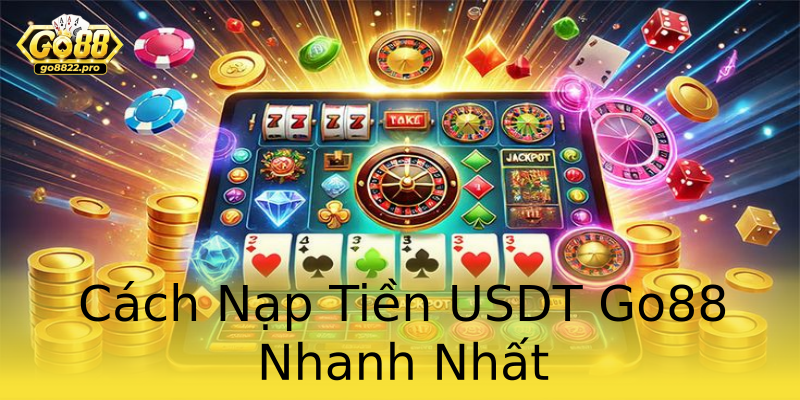 Cách Nạp Tiền USDT Go88 Nhanh Nhất