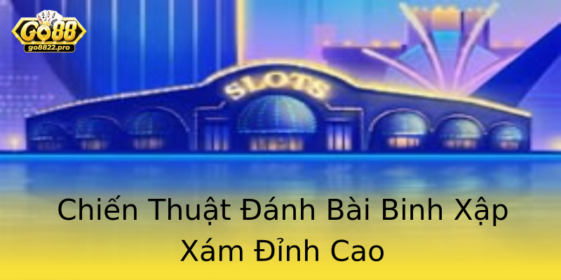 Chiến Thuật Đánh Bài Binh Xập Xám Đỉnh Cao