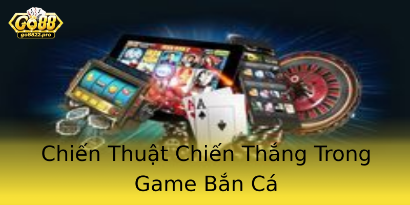 Chiến Thuật Chiến Thắng Trong Game Bắn Cá