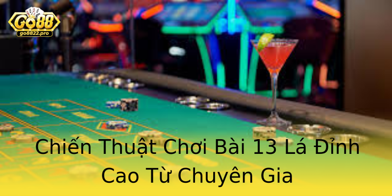 Chiến Thuật Chơi Bài 13 Lá Đỉnh Cao Từ Chuyên Gia