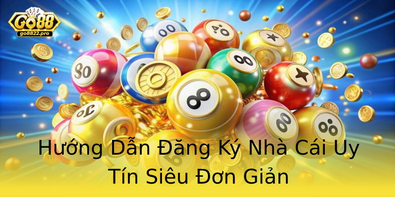 Hướng Dẫn Đăng Ký Nhà Cái Uy Tín Siêu Đơn Giản