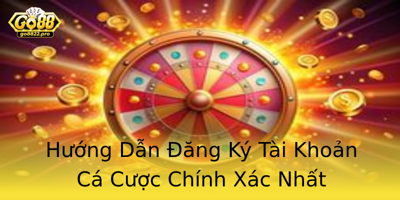 Hướng Dẫn Đăng Ký Tài Khoản Cá Cược Chính Xác Nhất