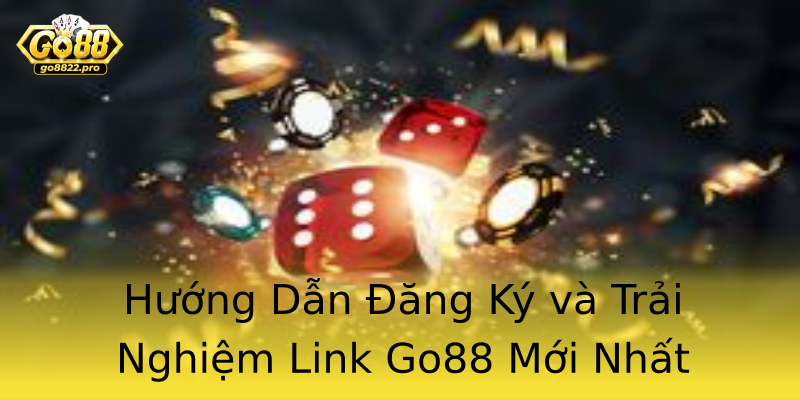 Hướng Dẫn Đăng Ký và Trải Nghiệm Link Go88 Mới Nhất