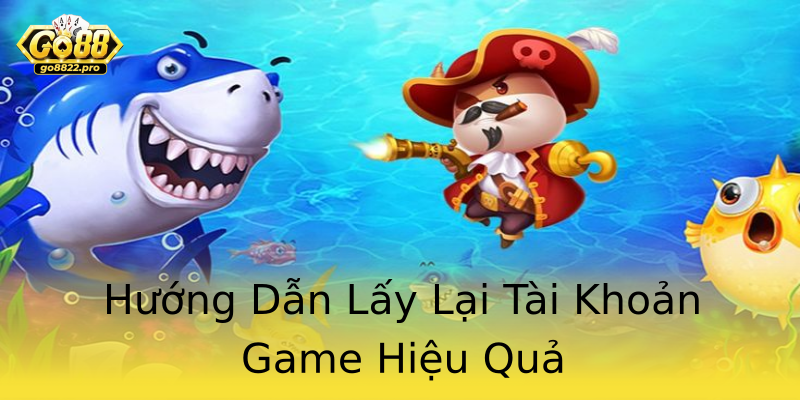 Hướng Dẫn Lấy Lại Tài Khoản Game Hiệu Quả