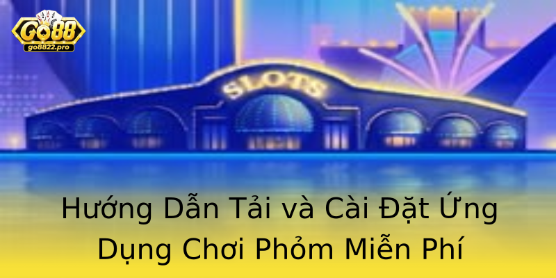 Hướng Dẫn Tải và Cài Đặt Ứng Dụng Chơi Phỏm Miễn Phí