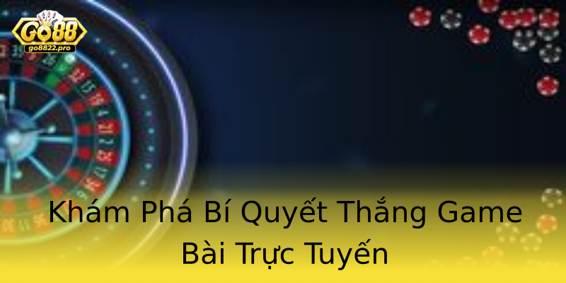 Khám Phá Bí Quyết Thắng Game Bài Trực Tuyến