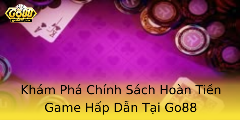 Khám Phá Chính Sách Hoàn Tiền Game Hấp Dẫn Tại Go88