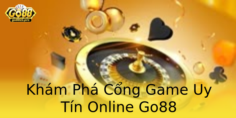 Khám Phá Cổng Game Uy Tín Online Go88