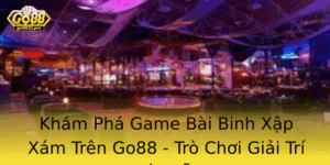 Kham Pha Game Bai Binh Xap Xam Tren Go88 Tro Choi Giai Tri Hap Dan