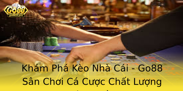 Kham Pha Keo Nha Cai Go88 San Choi Ca Cuoc Chat Luong Hang Au