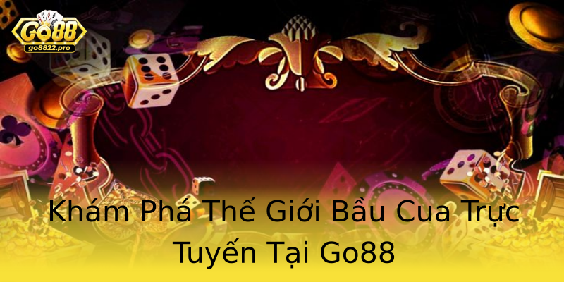 Khám Phá Thế Giới Bầu Cua Trực Tuyến Tại Go88