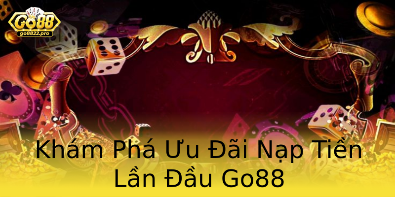 Khám Phá Ưu Đãi Nạp Tiền Lần Đầu Go88