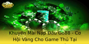 Khuyen Mai Nap Au Go88 Co Hoi Vang Cho Game Thu Tai Song Bac Truc Tuyen