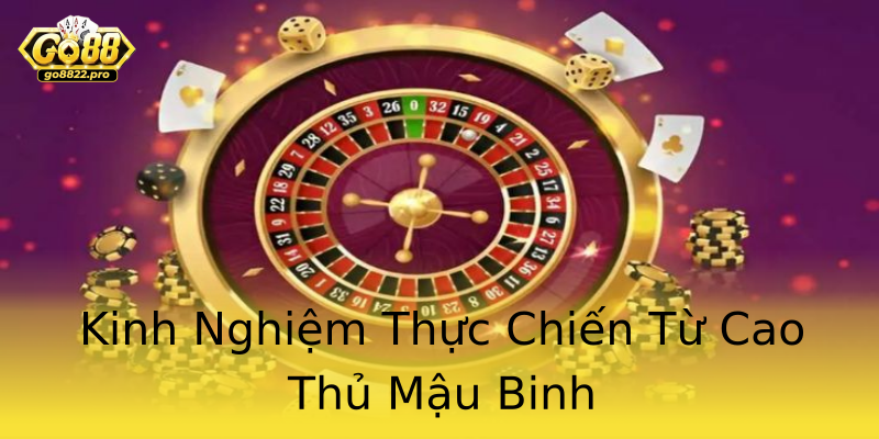 Kinh Nghiệm Thực Chiến Từ Cao Thủ Mậu Binh