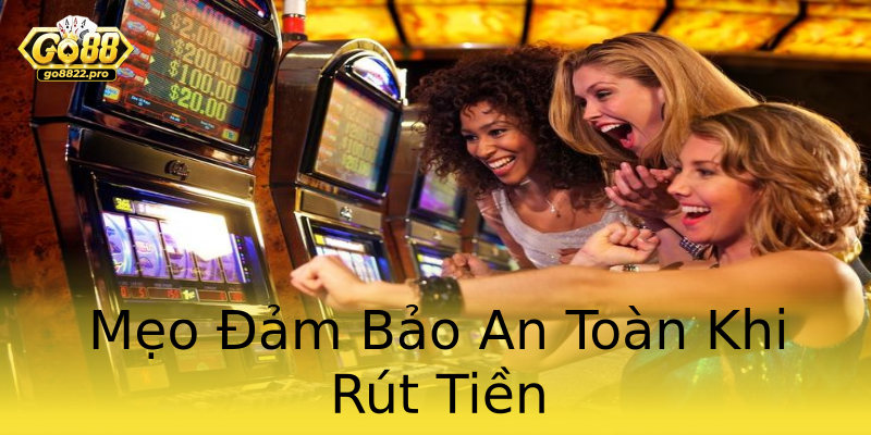 Mẹo Đảm Bảo An Toàn Khi Rút Tiền