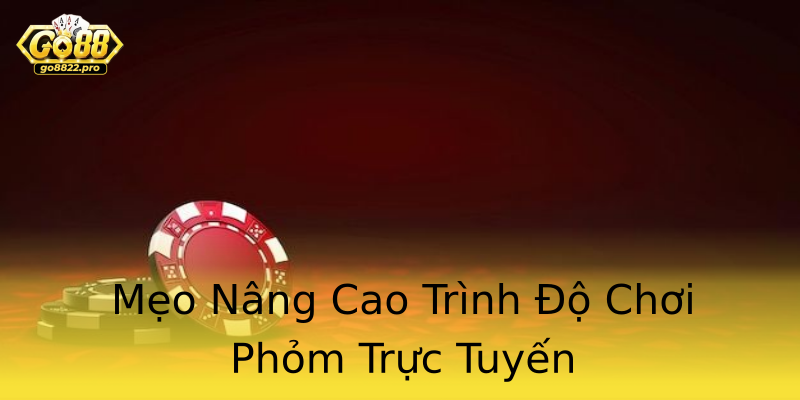 Mẹo Nâng Cao Trình Độ Chơi Phỏm Trực Tuyến