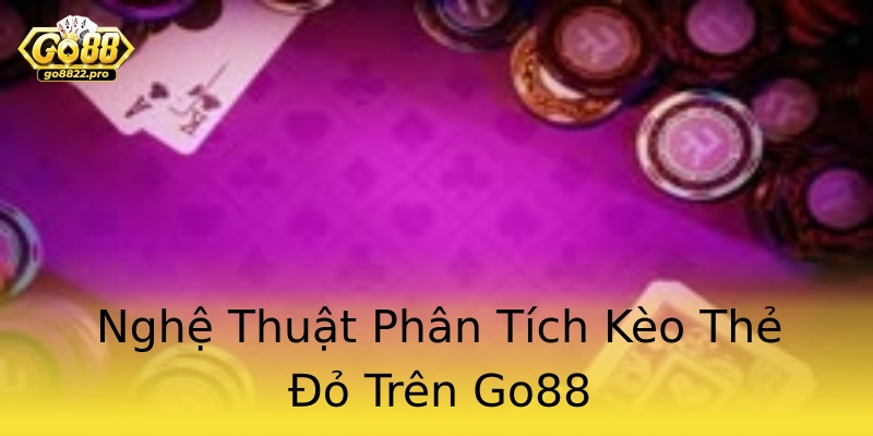 Nghệ Thuật Phân Tích Kèo Thẻ Đỏ Trên Go88