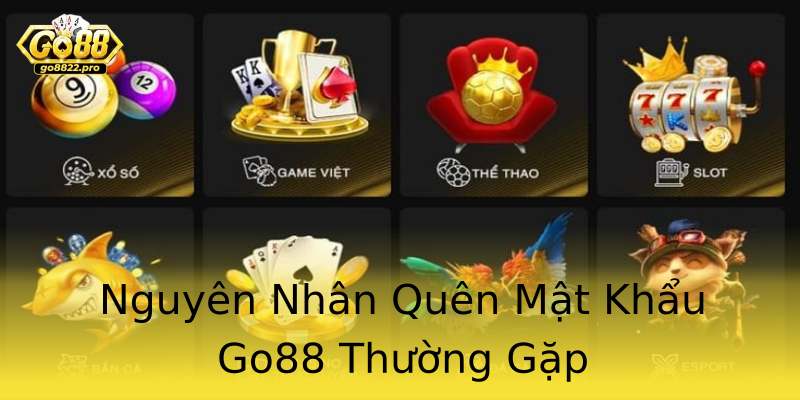 Nguyên Nhân Quên Mật Khẩu Go88 Thường Gặp