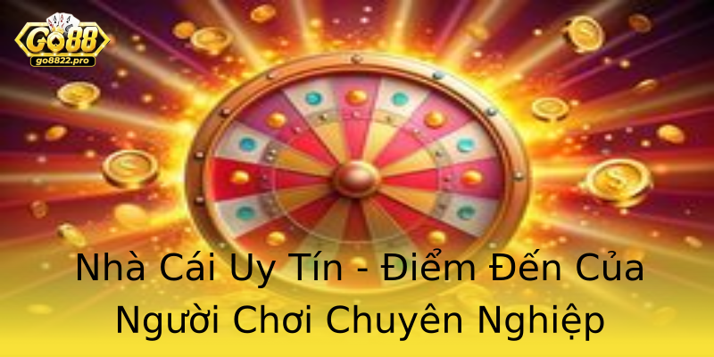 Nhà Cái Uy Tín - Điểm Đến Của Người Chơi Chuyên Nghiệp