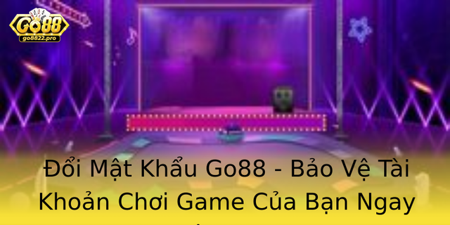 Oi Mat Khau Go88 Bao Ve Tai Khoan Choi Game Cua Ban Ngay Hom Nay