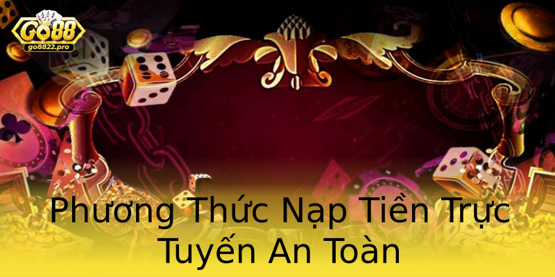 Phương Thức Nạp Tiền Trực Tuyến An Toàn