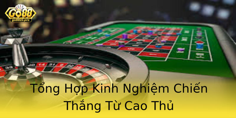 Tổng Hợp Kinh Nghiệm Chiến Thắng Từ Cao Thủ