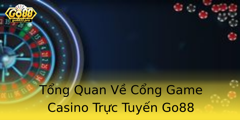 Tổng Quan Về Cổng Game Casino Trực Tuyến Go88