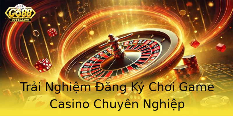 Trải Nghiệm Đăng Ký Chơi Game Casino Chuyên Nghiệp