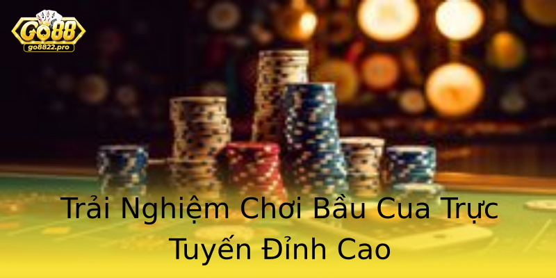 Trải Nghiệm Chơi Bầu Cua Trực Tuyến Đỉnh Cao