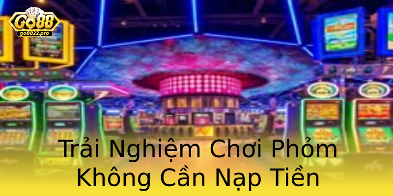 Trải Nghiệm Chơi Phỏm Không Cần Nạp Tiền