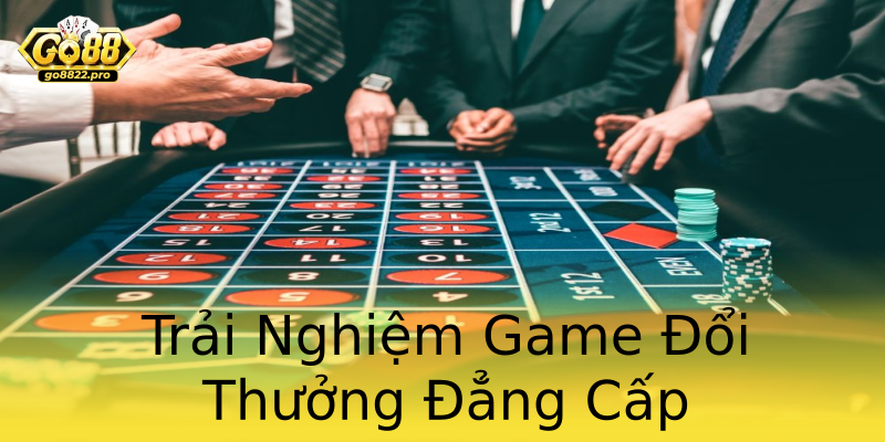 Trải Nghiệm Game Đổi Thưởng Đẳng Cấp