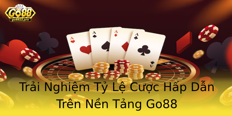 Trải Nghiệm Tỷ Lệ Cược Hấp Dẫn Trên Nền Tảng Go88
