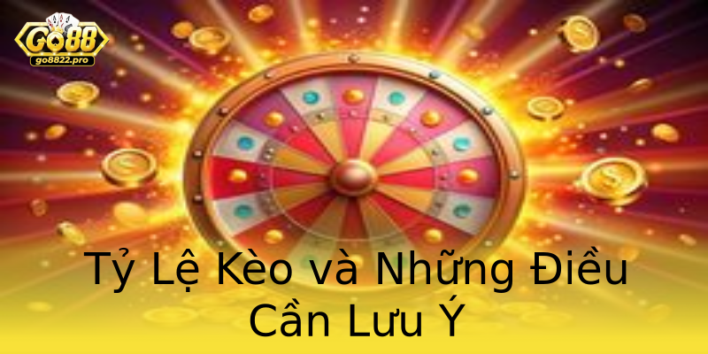Tỷ Lệ Kèo và Những Điều Cần Lưu Ý